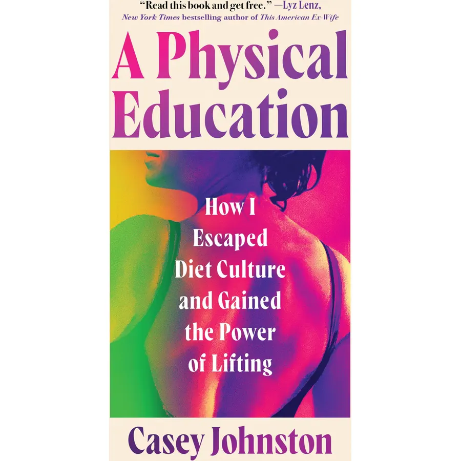 A Physical Education: How I Escaped Diet Culture and Gained the Power of Lifting
