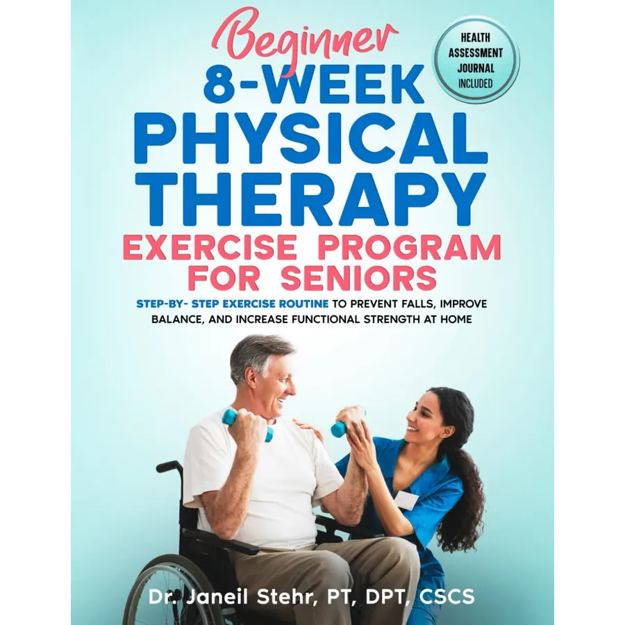 Beginner 8-Week Physical Therapy Exercise Program for Seniors: Step-By-Step Exercise Routine to Prevent Falls, Improve Balance, and Increase Functional Strength at Home