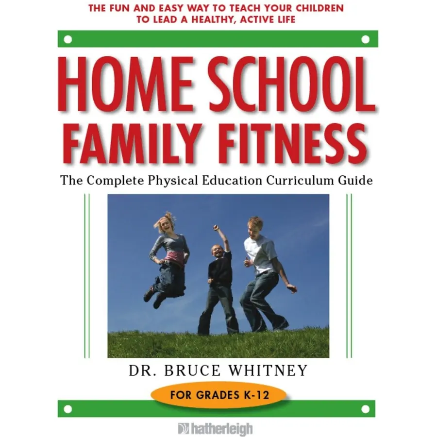Home School Family Fitness: The Complete Physical Education Curriculum for Grades K-12