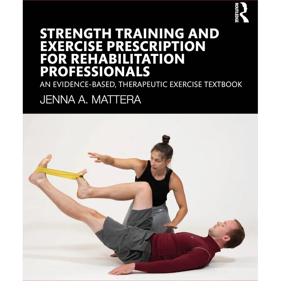 Strength Training and Exercise Prescription for Rehabilitation Professionals: An Evidence-based, Therapeutic Exercise Textbook