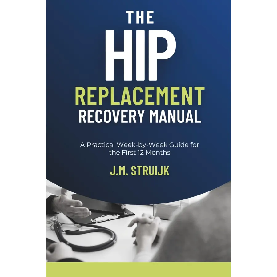 The Hip Replacement Recovery Manual: A Practical Week-by-Week Guide for the First 12 Months (Joint Recovery)